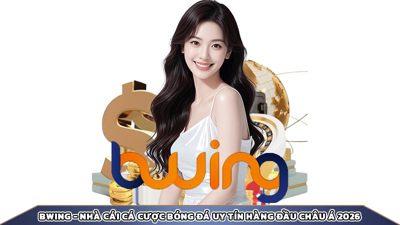 Bwing - Nhà cái cá cược bóng đá uy tín hàng đầu Châu Á 2026