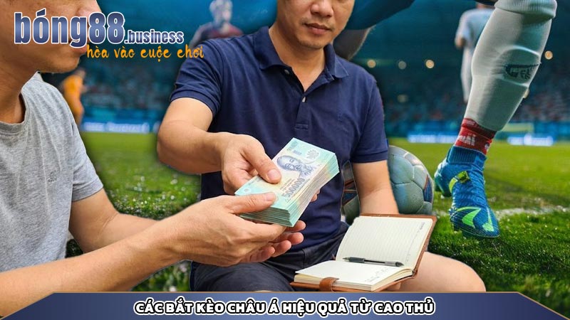 Các bắt kèo châu á hiệu quả từ cao thủ