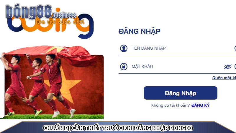 Chuẩn bị cần thiết trước khi đăng nhập bong88