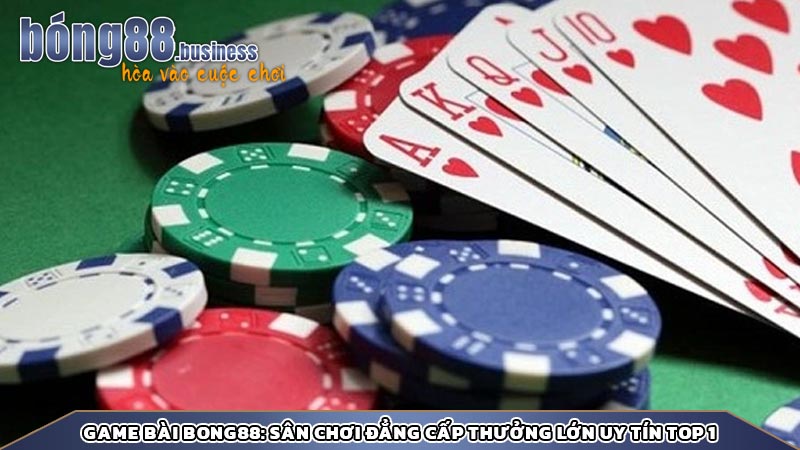 Game bài Bong88: Sân chơi đẳng cấp thưởng lớn uy tín Top 1