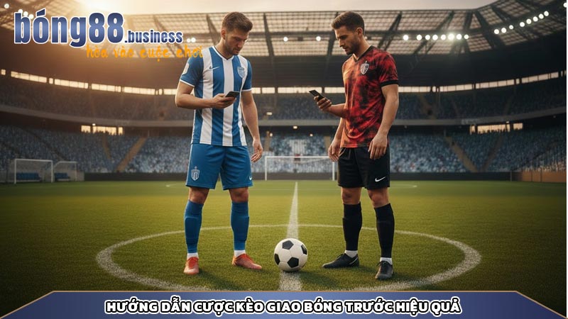 Hướng dẫn cược kèo giao bóng trước hiệu quả