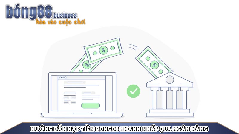 Hướng dẫn nạp tiền bong88 nhanh nhất qua ngân hàng