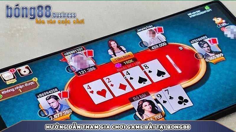 Hướng dẫn tham gia chơi game bài tại bong88