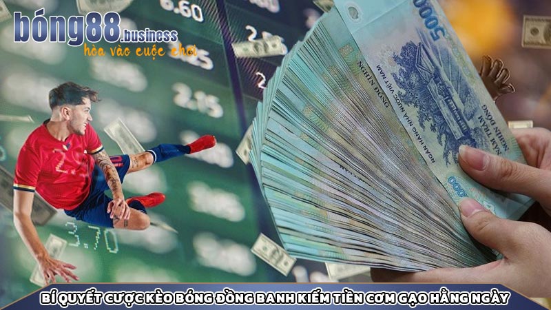 Bí quyết cược kèo bóng đồng banh kiếm tiền cơm gạo hằng ngày