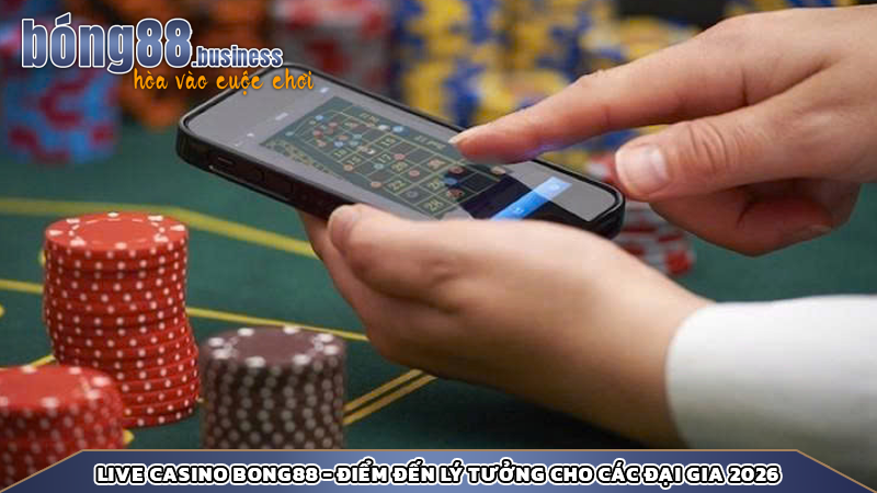 Live casino Bong88 - Điểm đến lý tưởng cho các đại gia 2026