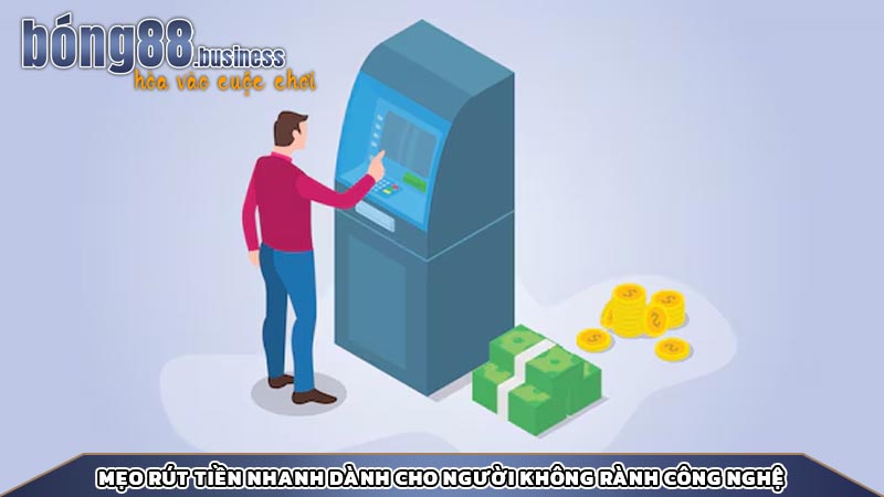 Mẹo rút tiền nhanh dành cho người không rành công nghệ