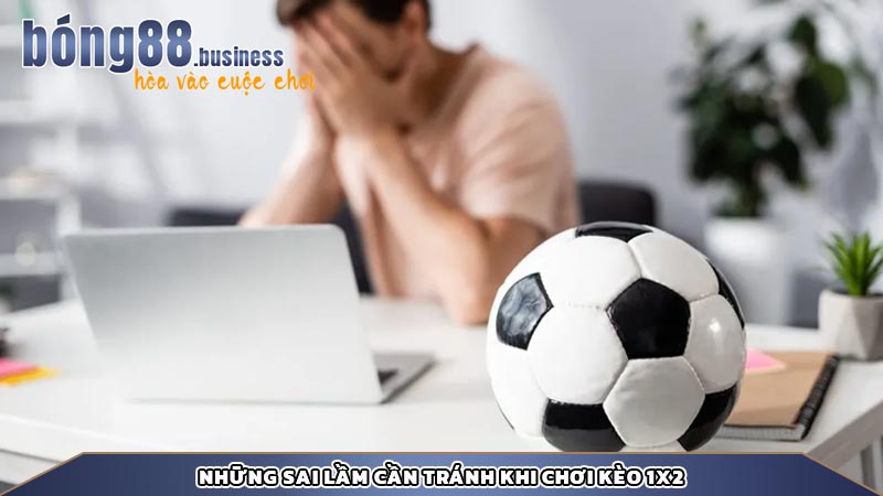 Những sai lầm cần tránh khi chơi kèo 1x2