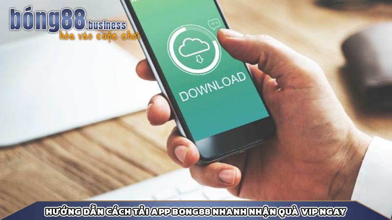 Hướng dẫn cách tải app Bong88 nhanh nhận quà VIP ngay