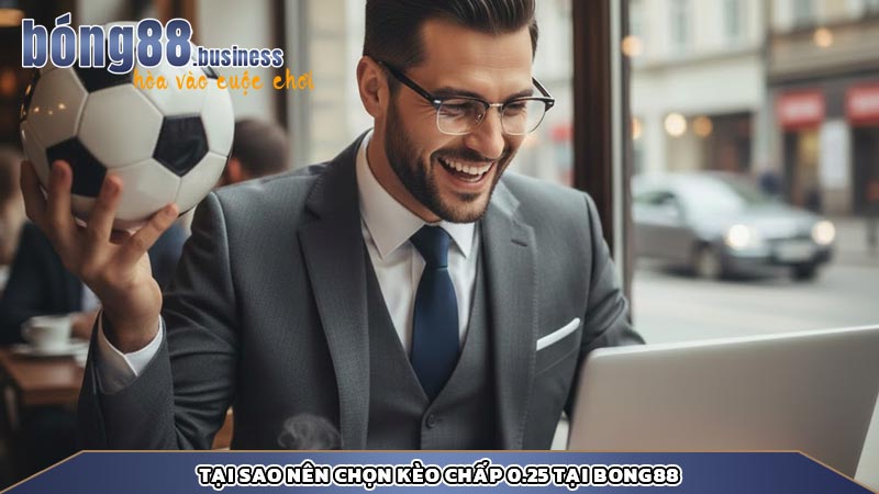 Tại sao nên chọn kèo chấp 0.25 tại Bong88