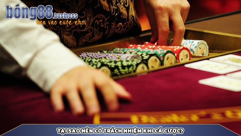 Tại sao nên có trách nhiệm khi cá cược?