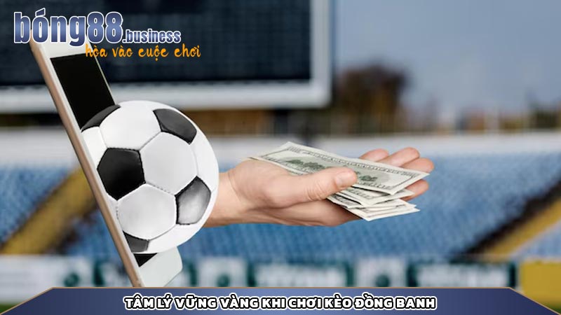 Tâm lý vững vàng khi chơi kèo đồng banh