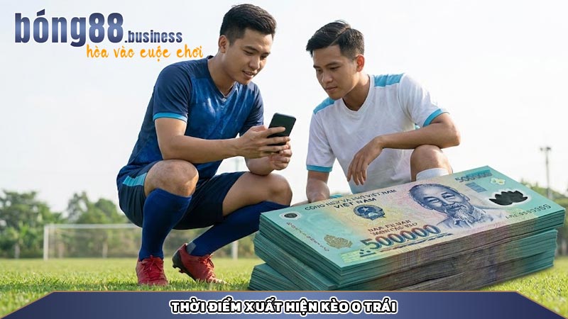 Thời điểm xuất hiện kèo 0 trái